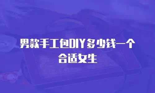 男款手工包DIY多少钱一个合适女生