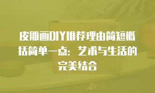 皮雕画DIY推荐理由简短概括简单一点：艺术与生活的完美结合