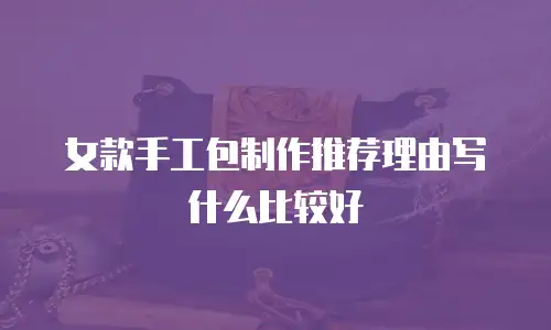 女款手工包制作推荐理由写什么比较好