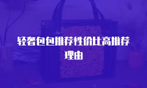 轻奢包包推荐性价比高推荐理由