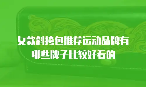 女款斜挎包推荐运动品牌有哪些牌子比较好看的