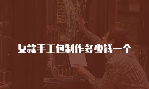 女款手工包制作多少钱一个