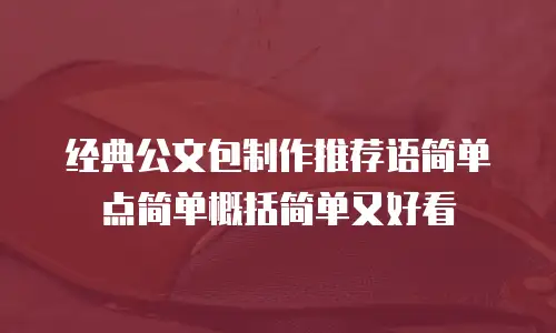经典公文包制作推荐语简单点简单概括简单又好看
