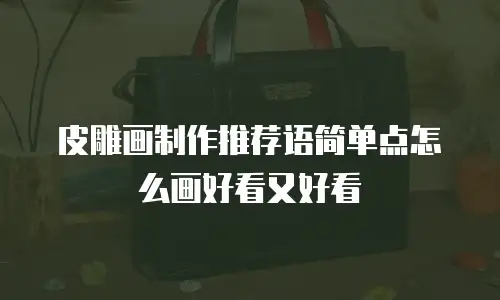 皮雕画制作推荐语简单点怎么画好看又好看