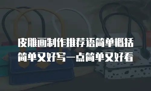 皮雕画制作推荐语简单概括简单又好写一点简单又好看