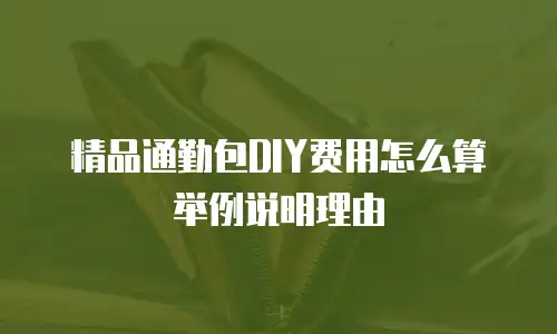 精品通勤包DIY费用怎么算举例说明理由