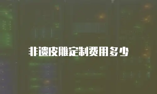 非遗皮雕定制费用多少