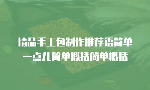 精品手工包制作推荐语简单一点儿简单概括简单概括