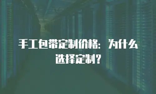 手工包带定制价格：为什么选择定制？