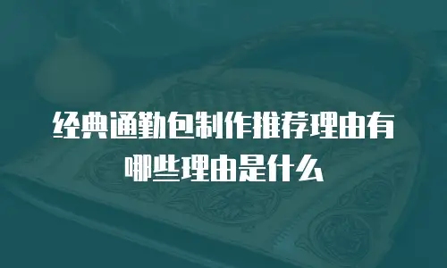 经典通勤包制作推荐理由有哪些理由是什么