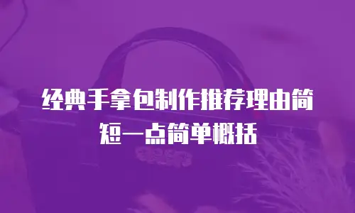 经典手拿包制作推荐理由简短一点简单概括