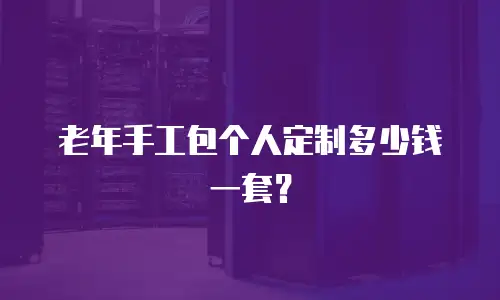 老年手工包个人定制多少钱一套？