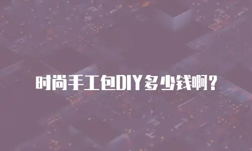 时尚手工包DIY多少钱啊？