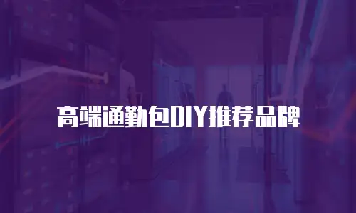 高端通勤包DIY推荐品牌