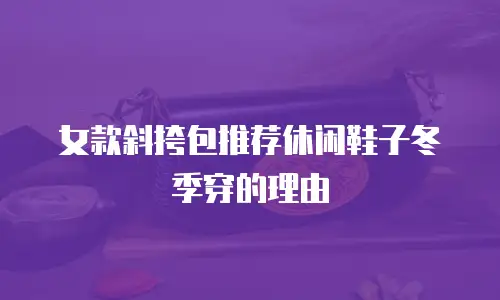 女款斜挎包推荐休闲鞋子冬季穿的理由
