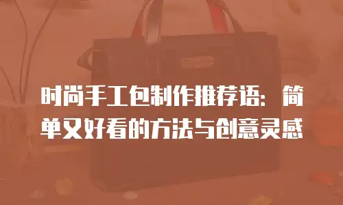 时尚手工包制作推荐语：简单又好看的方法与创意灵感