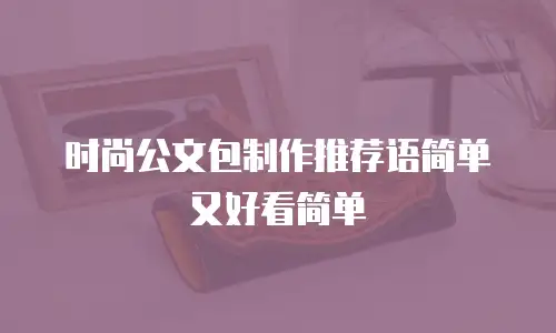 时尚公文包制作推荐语简单又好看简单