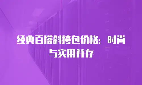 经典百搭斜挎包价格：时尚与实用并存
