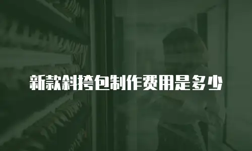 新款斜挎包制作费用是多少