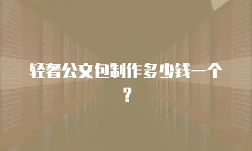 轻奢公文包制作多少钱一个？