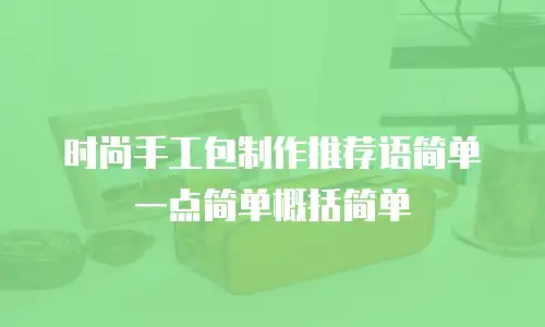 时尚手工包制作推荐语简单一点简单概括简单