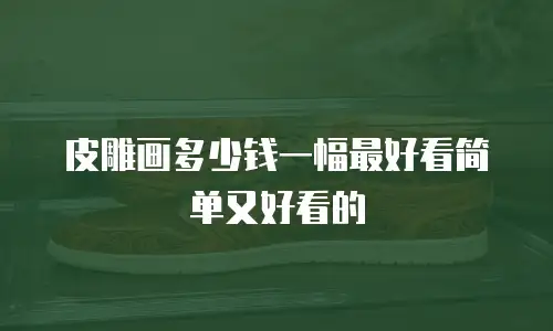 皮雕画多少钱一幅最好看简单又好看的