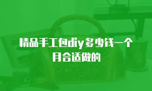 精品手工包diy多少钱一个月合适做的