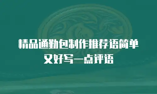 精品通勤包制作推荐语简单又好写一点评语