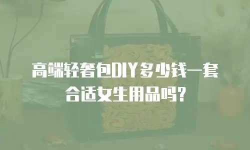 高端轻奢包DIY多少钱一套合适女生用品吗？