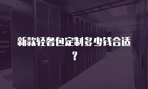新款轻奢包定制多少钱合适？