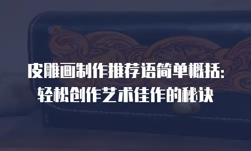 皮雕画制作推荐语简单概括：轻松创作艺术佳作的秘诀