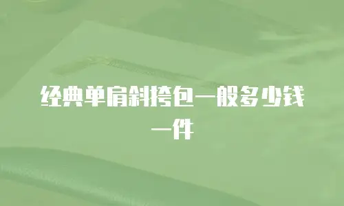 经典单肩斜挎包一般多少钱一件