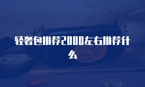 轻奢包推荐2000左右推荐什么