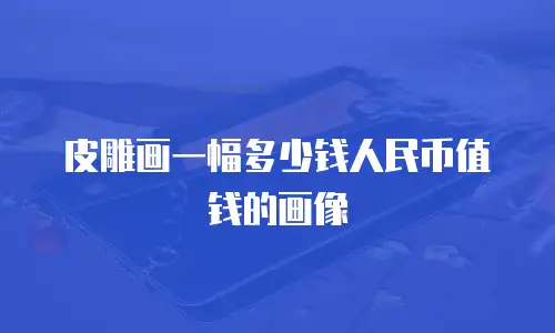 皮雕画一幅多少钱人民币值钱的画像