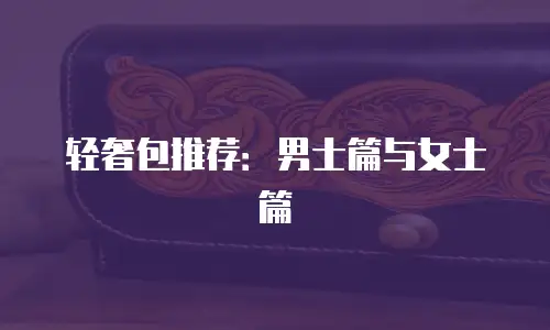 轻奢包推荐：男士篇与女士篇
