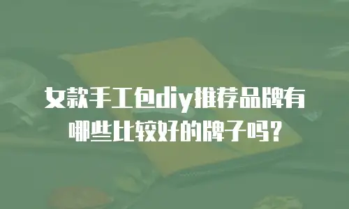 女款手工包diy推荐品牌有哪些比较好的牌子吗？