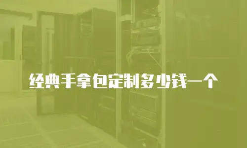 经典手拿包定制多少钱一个