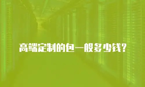 高端定制的包一般多少钱？