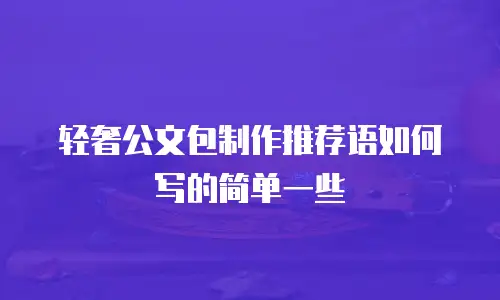 轻奢公文包制作推荐语如何写的简单一些