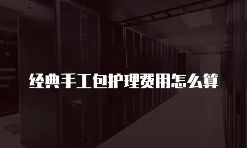 经典手工包护理费用怎么算