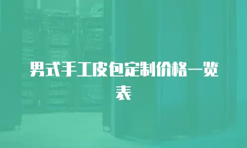 男式手工皮包定制价格一览表
