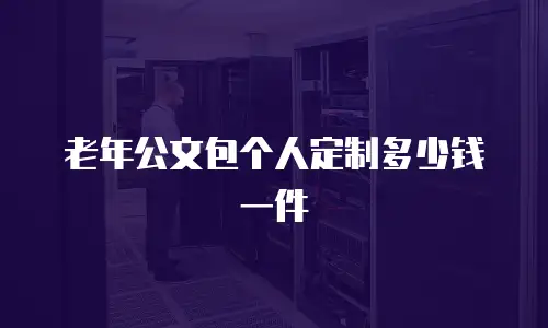 老年公文包个人定制多少钱一件