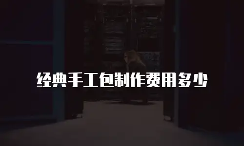 经典手工包制作费用多少