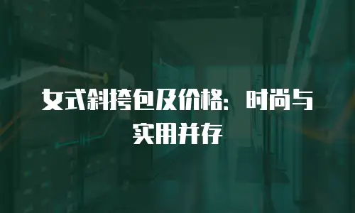 女式斜挎包及价格：时尚与实用并存