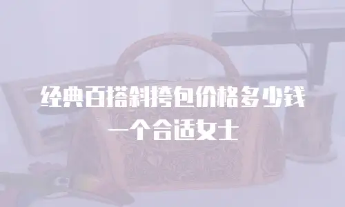 经典百搭斜挎包价格多少钱一个合适女士