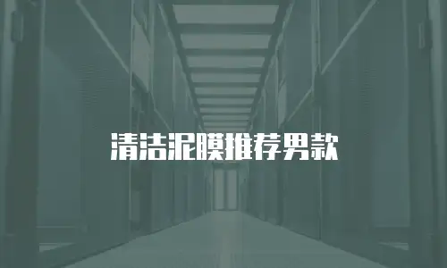 清洁泥膜推荐男款