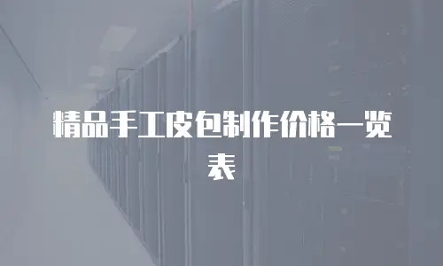 精品手工皮包制作价格一览表