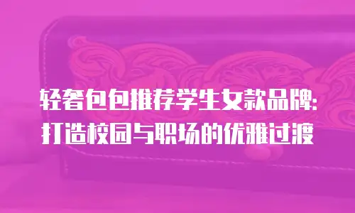 轻奢包包推荐学生女款品牌：打造校园与职场的优雅过渡