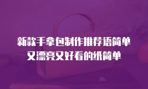 新款手拿包制作推荐语简单又漂亮又好看的纸简单