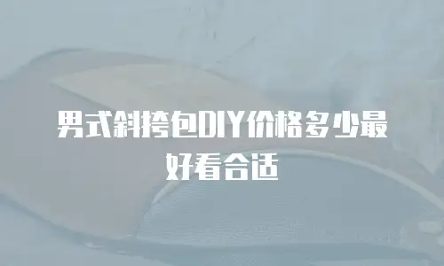 男式斜挎包DIY价格多少最好看合适